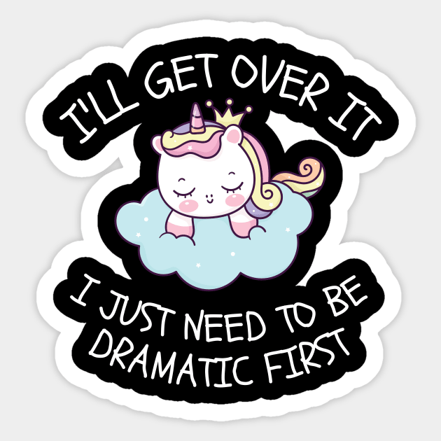 I'll Get Over It I Just Need To Be Dramatic First Sticker by CoubaCarla